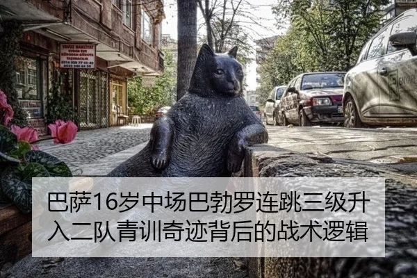巴萨16岁中场巴勃罗连跳三级升入二队青训奇迹背后的战术逻辑